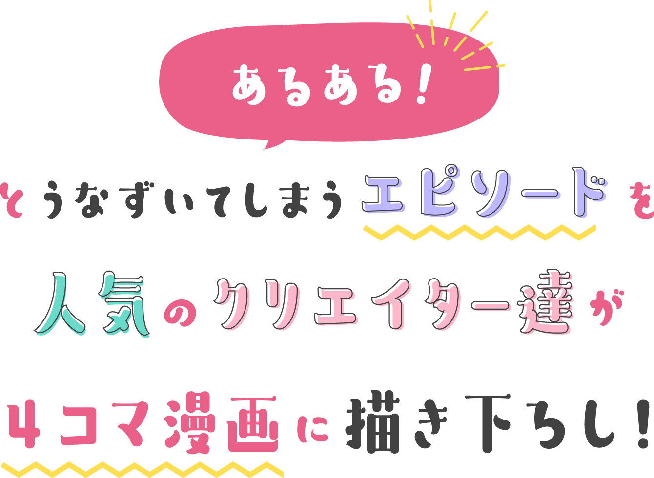 あるある！とうなずいてしまうエピソードを人気にクリエイター達が4コマ漫画に描き下ろし！